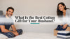 What Is the Best Cotton Gift for Your Husband?